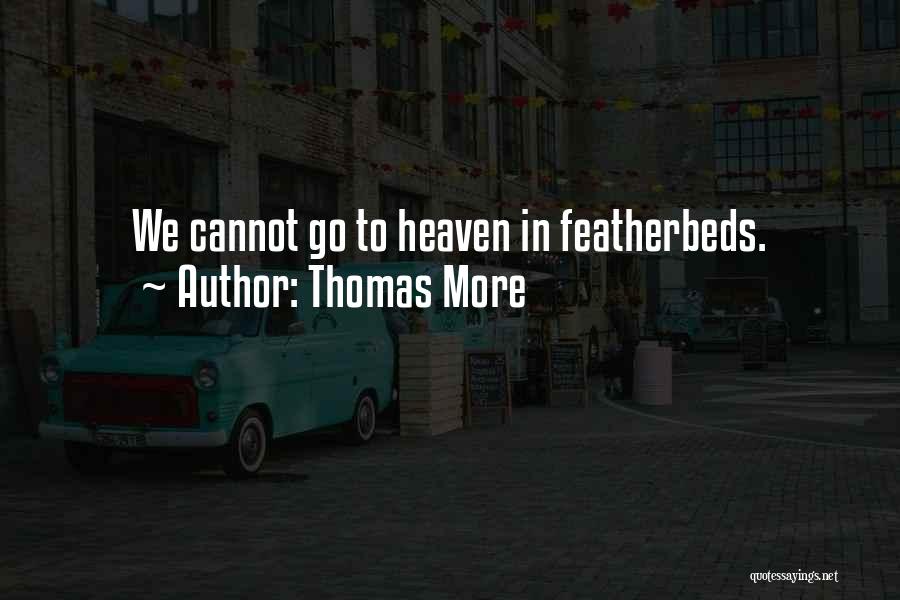 Thomas More Quotes: We Cannot Go To Heaven In Featherbeds.