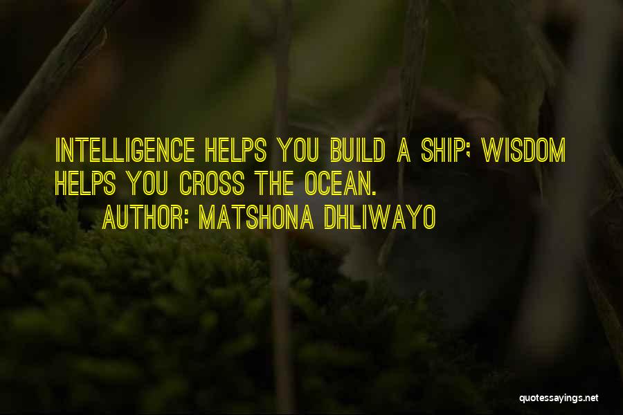 Matshona Dhliwayo Quotes: Intelligence Helps You Build A Ship; Wisdom Helps You Cross The Ocean.