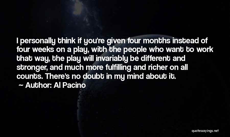 Al Pacino Quotes: I Personally Think If You're Given Four Months Instead Of Four Weeks On A Play, With The People Who Want