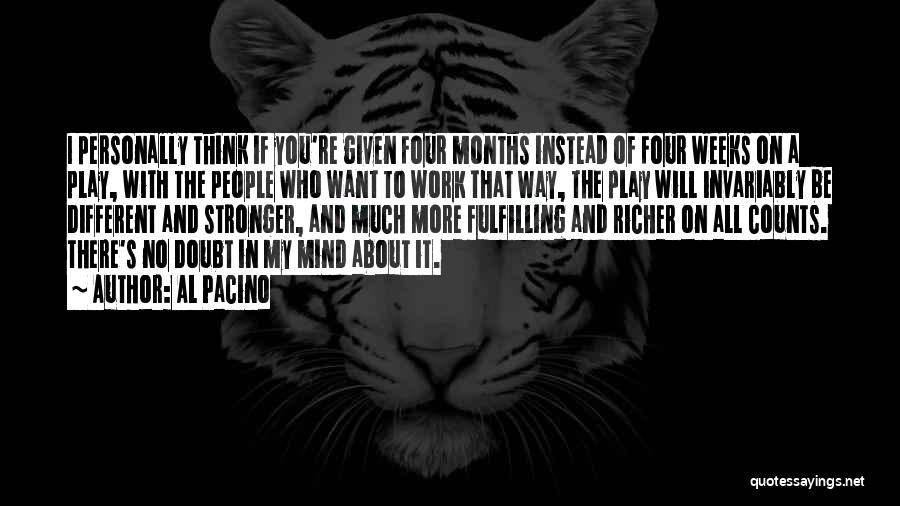 Al Pacino Quotes: I Personally Think If You're Given Four Months Instead Of Four Weeks On A Play, With The People Who Want