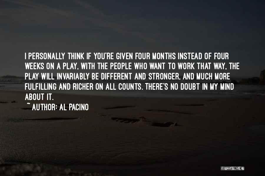 Al Pacino Quotes: I Personally Think If You're Given Four Months Instead Of Four Weeks On A Play, With The People Who Want