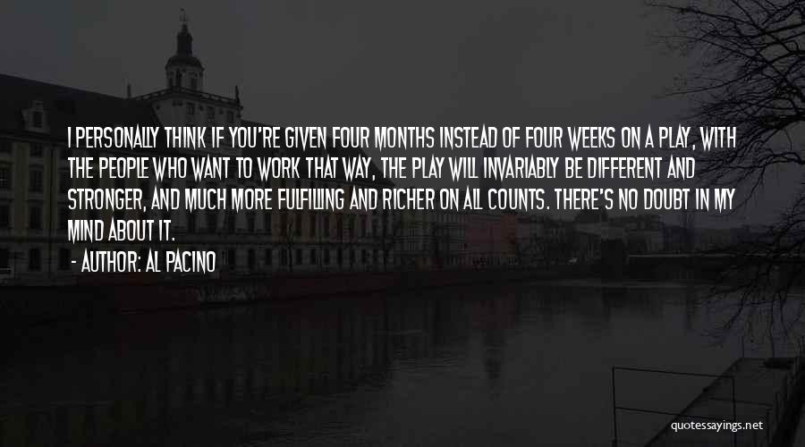 Al Pacino Quotes: I Personally Think If You're Given Four Months Instead Of Four Weeks On A Play, With The People Who Want