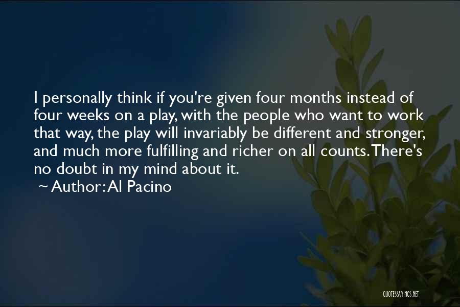 Al Pacino Quotes: I Personally Think If You're Given Four Months Instead Of Four Weeks On A Play, With The People Who Want