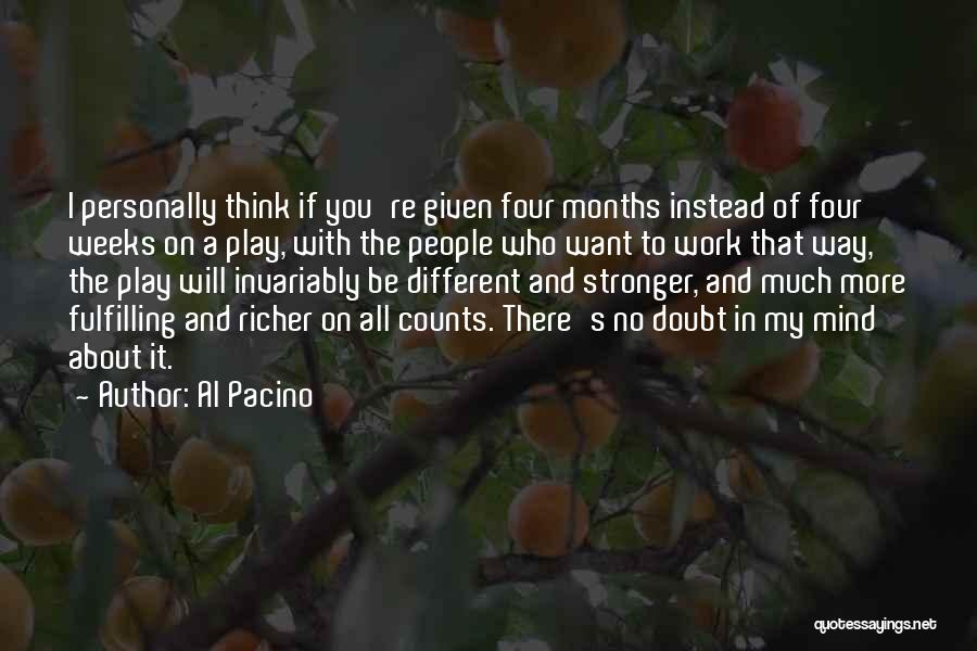 Al Pacino Quotes: I Personally Think If You're Given Four Months Instead Of Four Weeks On A Play, With The People Who Want