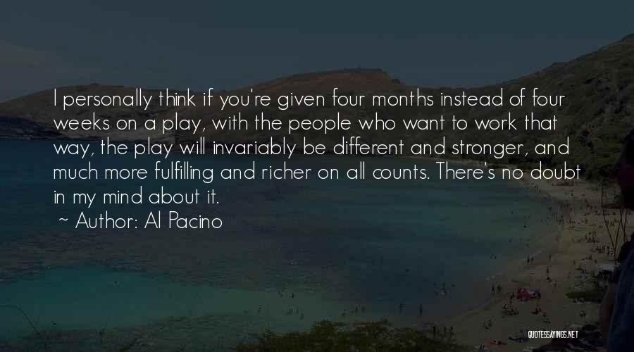 Al Pacino Quotes: I Personally Think If You're Given Four Months Instead Of Four Weeks On A Play, With The People Who Want