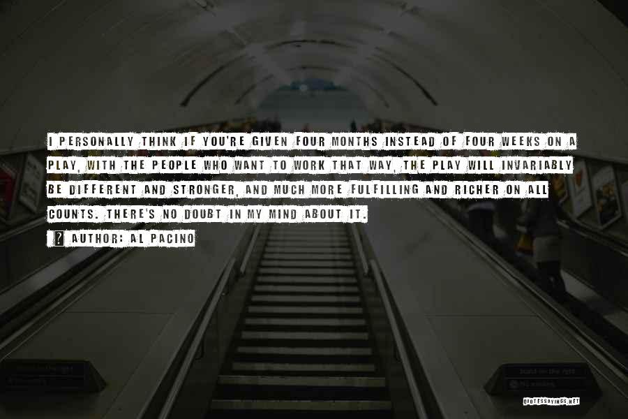 Al Pacino Quotes: I Personally Think If You're Given Four Months Instead Of Four Weeks On A Play, With The People Who Want