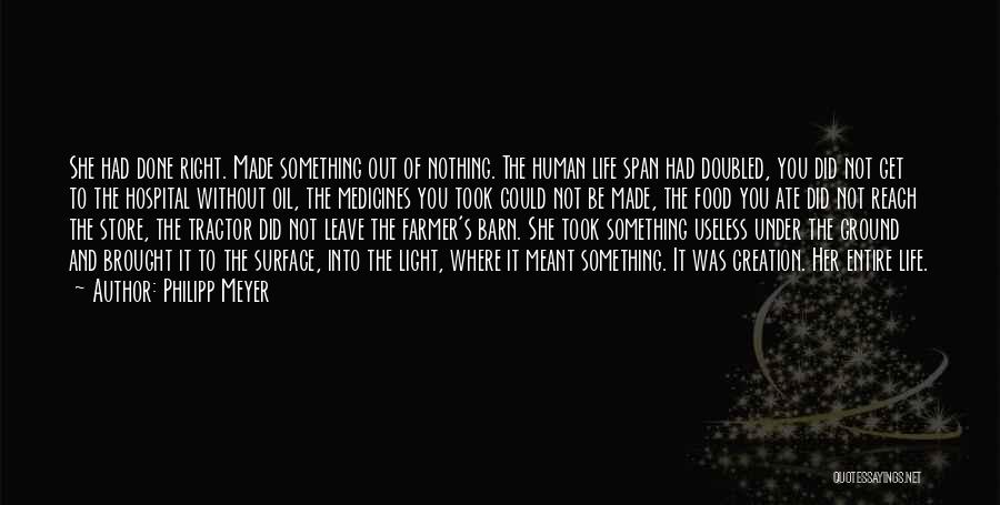 Philipp Meyer Quotes: She Had Done Right. Made Something Out Of Nothing. The Human Life Span Had Doubled, You Did Not Get To