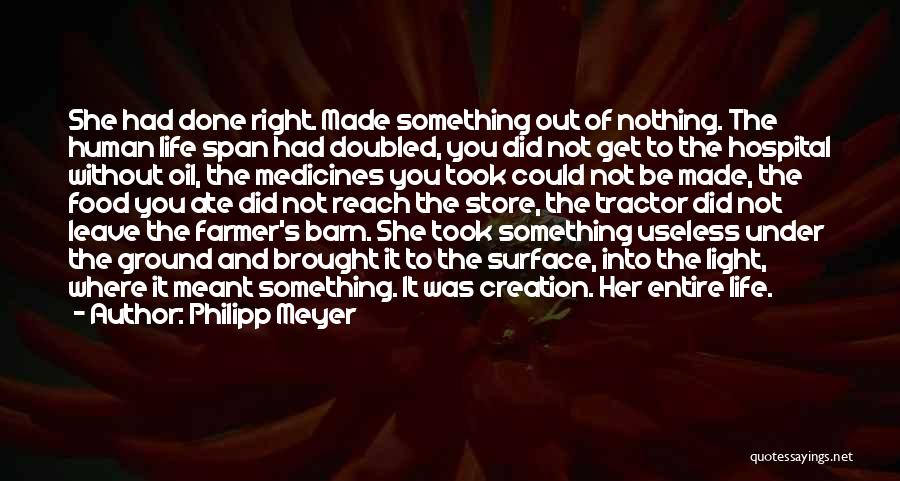 Philipp Meyer Quotes: She Had Done Right. Made Something Out Of Nothing. The Human Life Span Had Doubled, You Did Not Get To