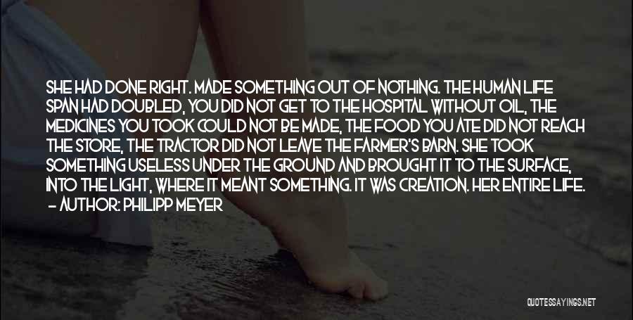 Philipp Meyer Quotes: She Had Done Right. Made Something Out Of Nothing. The Human Life Span Had Doubled, You Did Not Get To