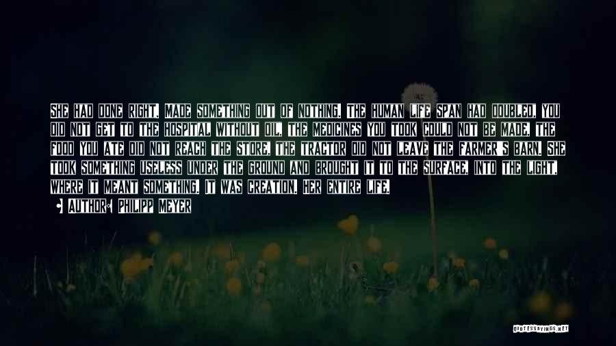Philipp Meyer Quotes: She Had Done Right. Made Something Out Of Nothing. The Human Life Span Had Doubled, You Did Not Get To