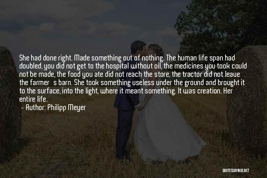 Philipp Meyer Quotes: She Had Done Right. Made Something Out Of Nothing. The Human Life Span Had Doubled, You Did Not Get To