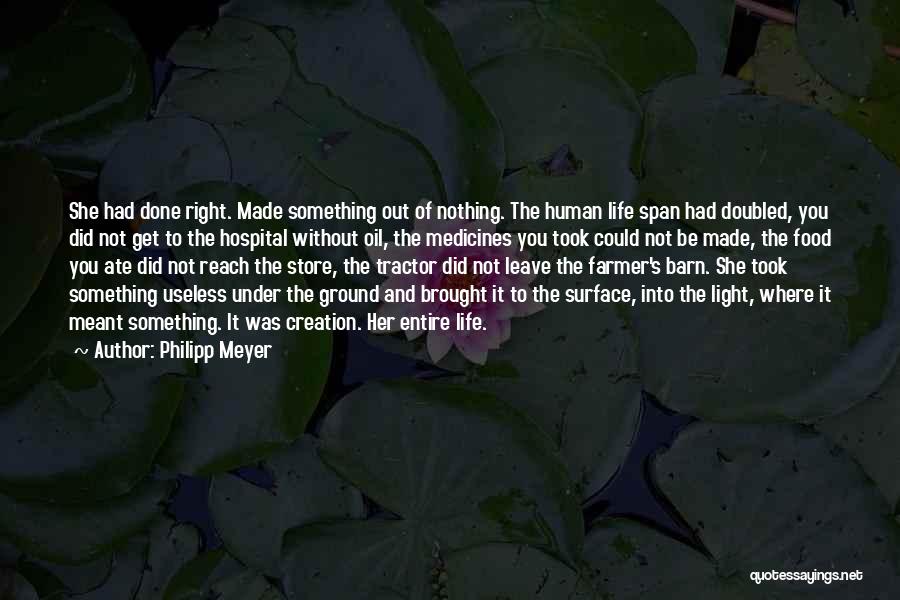 Philipp Meyer Quotes: She Had Done Right. Made Something Out Of Nothing. The Human Life Span Had Doubled, You Did Not Get To