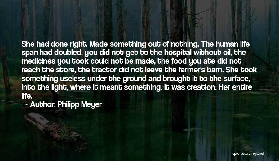 Philipp Meyer Quotes: She Had Done Right. Made Something Out Of Nothing. The Human Life Span Had Doubled, You Did Not Get To