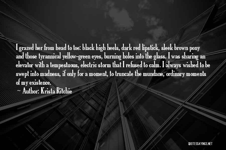 Krista Ritchie Quotes: I Grazed Her From Head To Toe: Black High Heels, Dark Red Lipstick, Sleek Brown Pony And Those Tyrannical Yellow-green