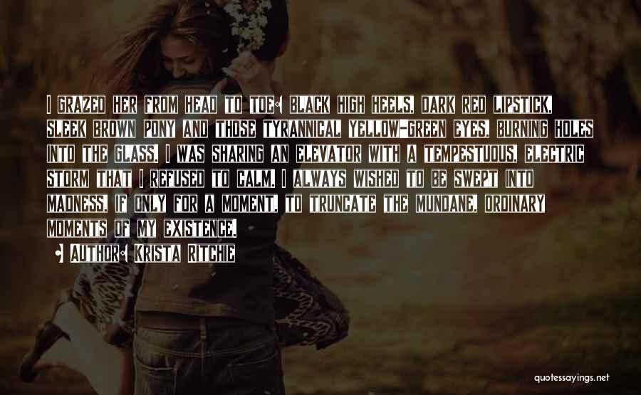 Krista Ritchie Quotes: I Grazed Her From Head To Toe: Black High Heels, Dark Red Lipstick, Sleek Brown Pony And Those Tyrannical Yellow-green