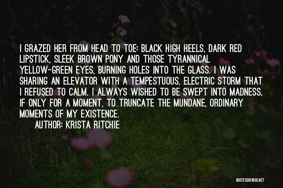 Krista Ritchie Quotes: I Grazed Her From Head To Toe: Black High Heels, Dark Red Lipstick, Sleek Brown Pony And Those Tyrannical Yellow-green