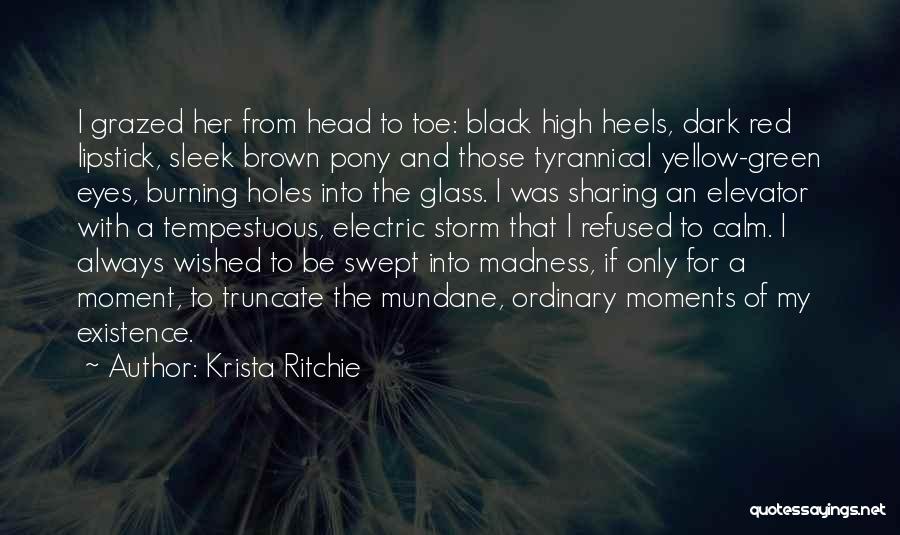 Krista Ritchie Quotes: I Grazed Her From Head To Toe: Black High Heels, Dark Red Lipstick, Sleek Brown Pony And Those Tyrannical Yellow-green