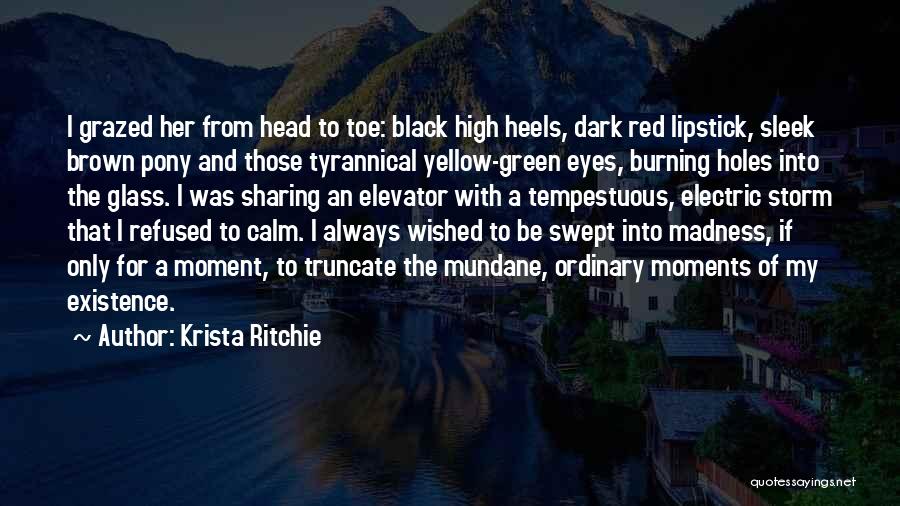 Krista Ritchie Quotes: I Grazed Her From Head To Toe: Black High Heels, Dark Red Lipstick, Sleek Brown Pony And Those Tyrannical Yellow-green