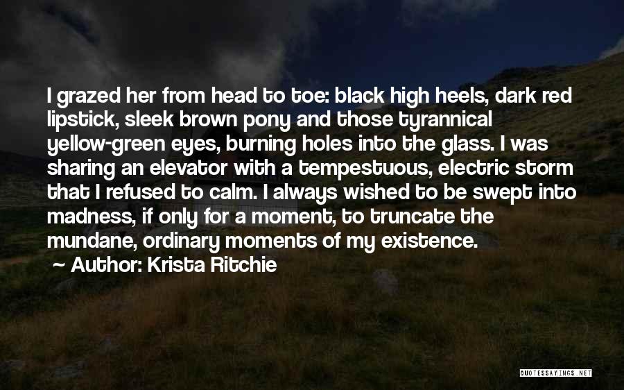 Krista Ritchie Quotes: I Grazed Her From Head To Toe: Black High Heels, Dark Red Lipstick, Sleek Brown Pony And Those Tyrannical Yellow-green