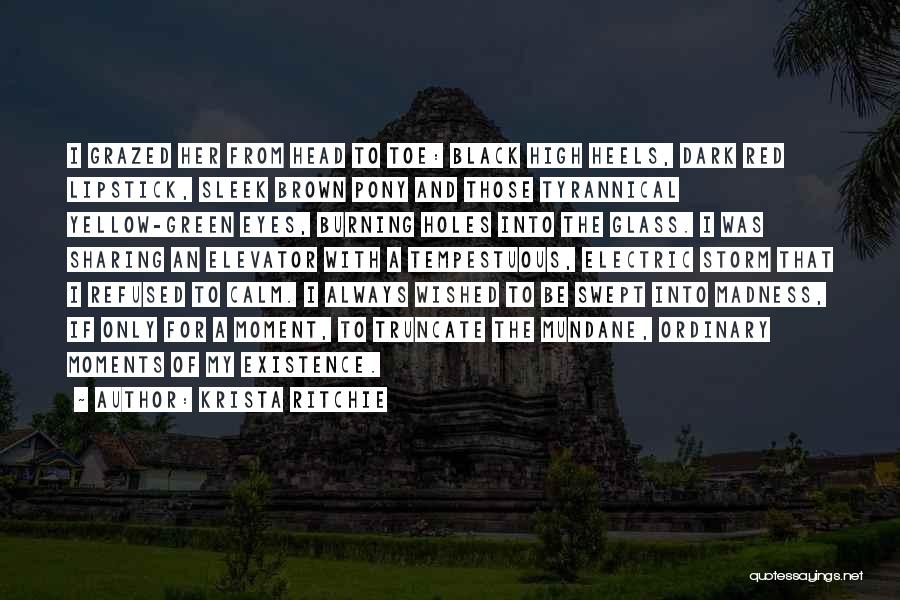 Krista Ritchie Quotes: I Grazed Her From Head To Toe: Black High Heels, Dark Red Lipstick, Sleek Brown Pony And Those Tyrannical Yellow-green