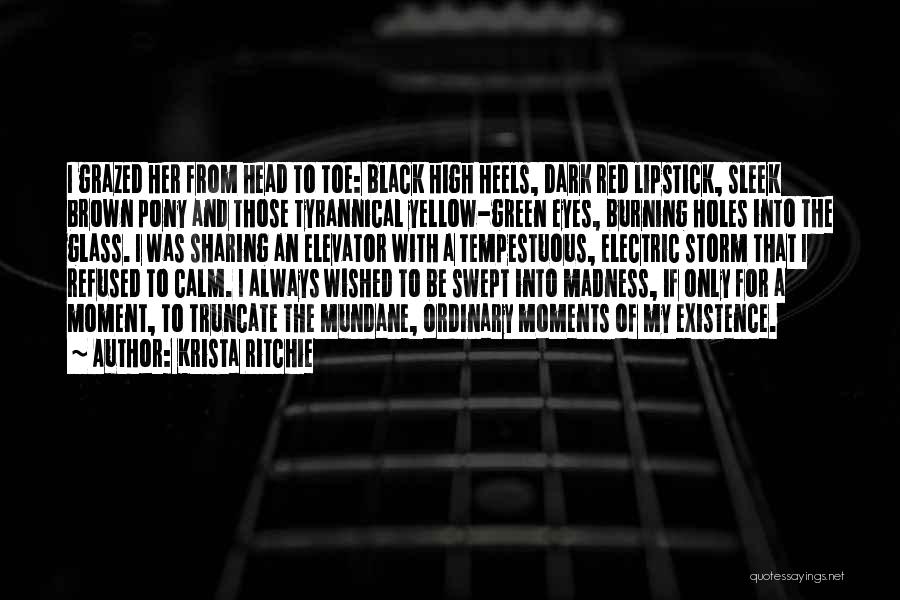 Krista Ritchie Quotes: I Grazed Her From Head To Toe: Black High Heels, Dark Red Lipstick, Sleek Brown Pony And Those Tyrannical Yellow-green