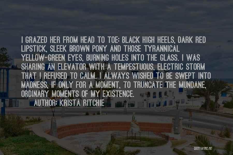 Krista Ritchie Quotes: I Grazed Her From Head To Toe: Black High Heels, Dark Red Lipstick, Sleek Brown Pony And Those Tyrannical Yellow-green