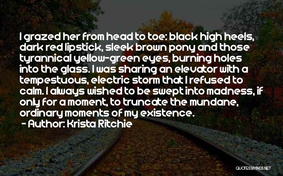 Krista Ritchie Quotes: I Grazed Her From Head To Toe: Black High Heels, Dark Red Lipstick, Sleek Brown Pony And Those Tyrannical Yellow-green