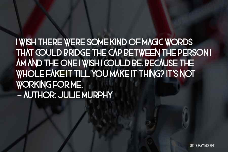 Julie Murphy Quotes: I Wish There Were Some Kind Of Magic Words That Could Bridge The Cap Between The Person I Am And