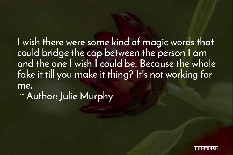 Julie Murphy Quotes: I Wish There Were Some Kind Of Magic Words That Could Bridge The Cap Between The Person I Am And