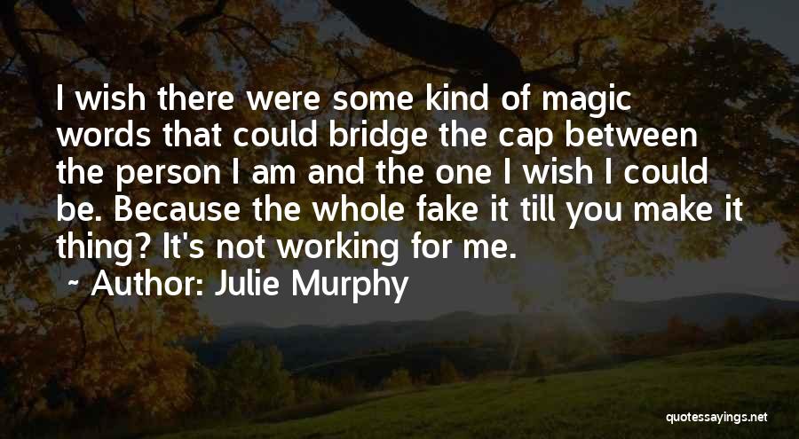 Julie Murphy Quotes: I Wish There Were Some Kind Of Magic Words That Could Bridge The Cap Between The Person I Am And