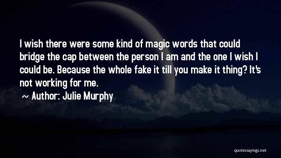 Julie Murphy Quotes: I Wish There Were Some Kind Of Magic Words That Could Bridge The Cap Between The Person I Am And