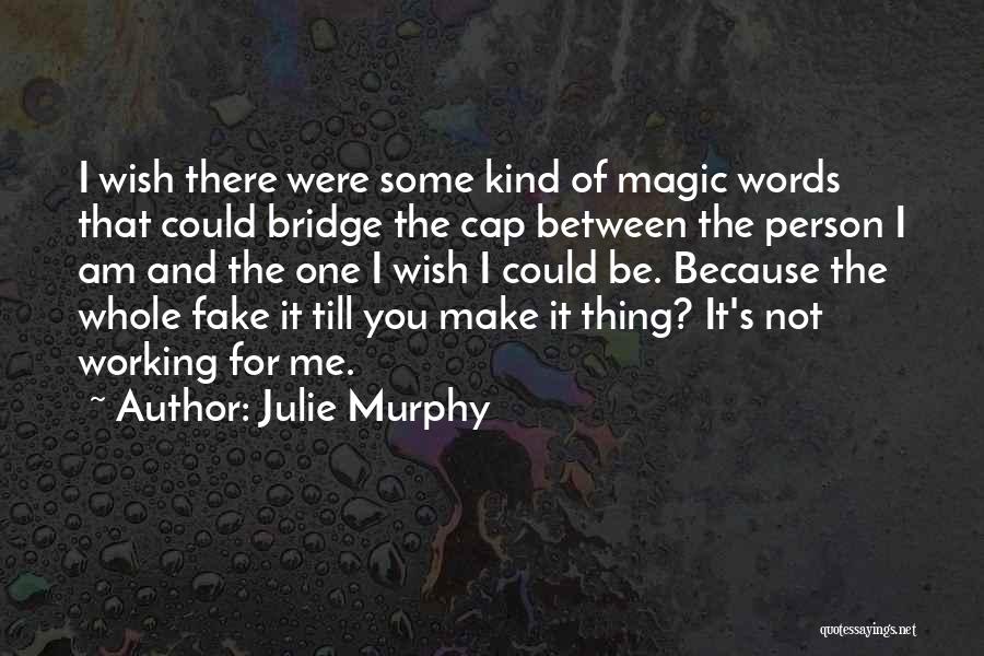 Julie Murphy Quotes: I Wish There Were Some Kind Of Magic Words That Could Bridge The Cap Between The Person I Am And