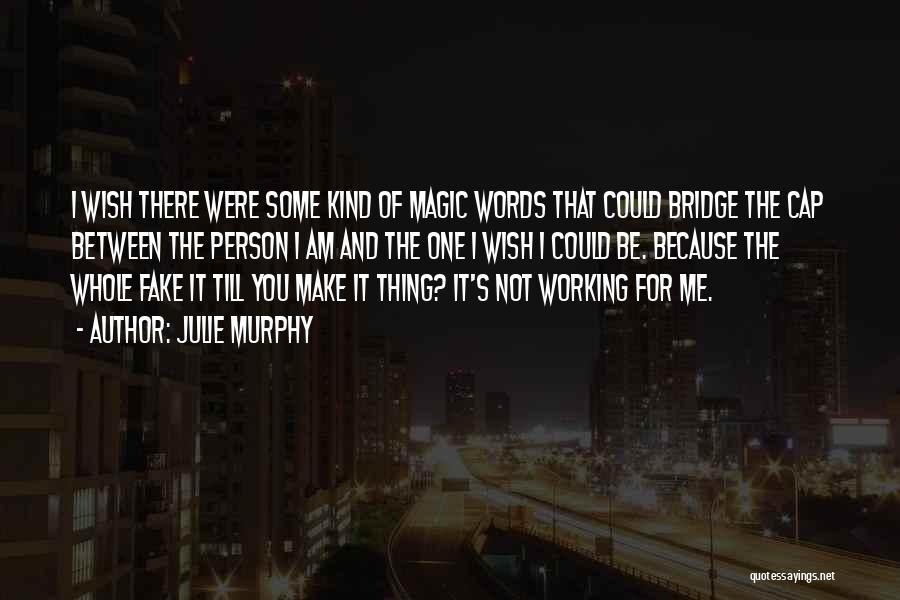 Julie Murphy Quotes: I Wish There Were Some Kind Of Magic Words That Could Bridge The Cap Between The Person I Am And