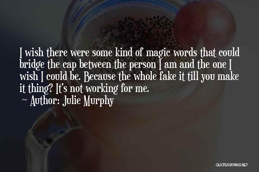Julie Murphy Quotes: I Wish There Were Some Kind Of Magic Words That Could Bridge The Cap Between The Person I Am And
