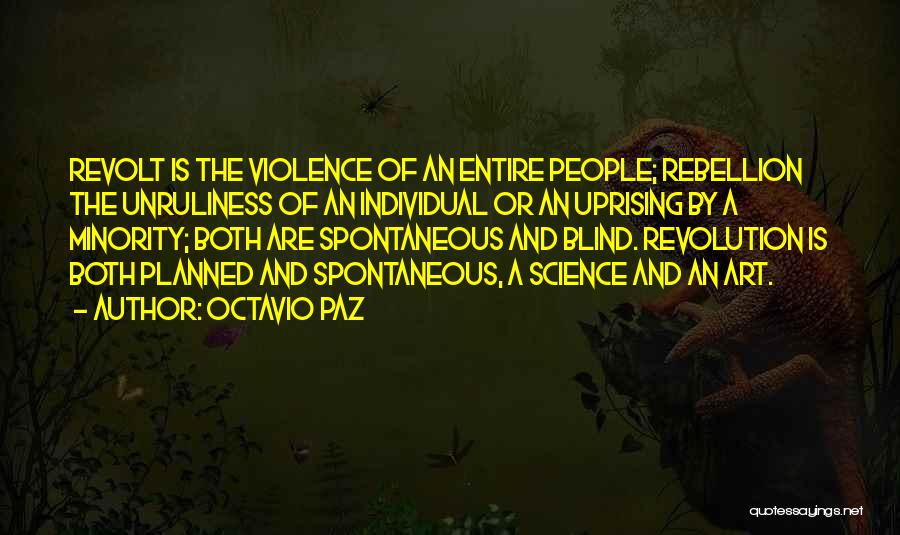 Octavio Paz Quotes: Revolt Is The Violence Of An Entire People; Rebellion The Unruliness Of An Individual Or An Uprising By A Minority;