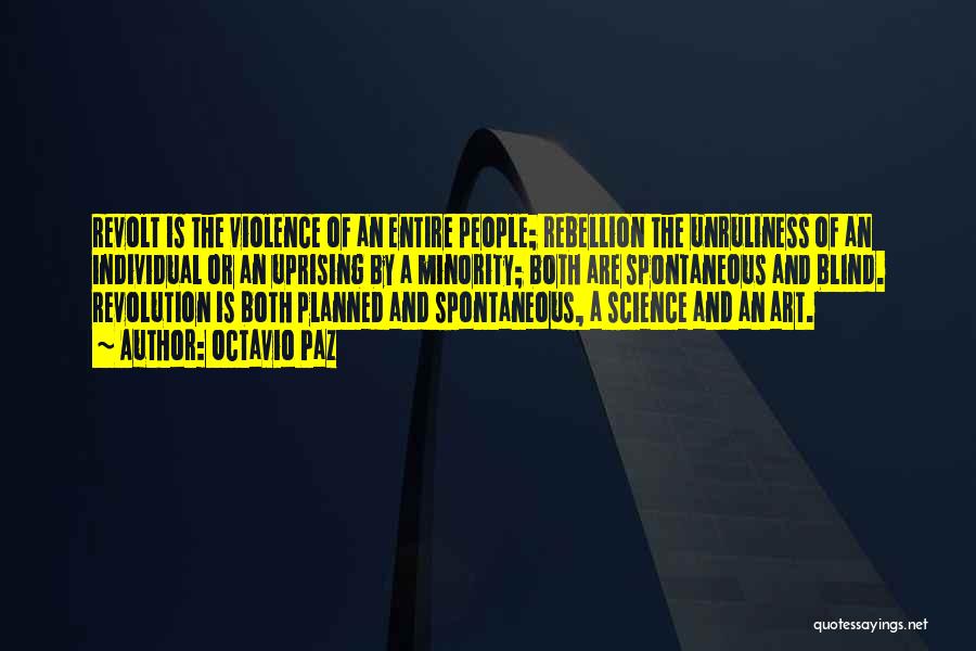Octavio Paz Quotes: Revolt Is The Violence Of An Entire People; Rebellion The Unruliness Of An Individual Or An Uprising By A Minority;