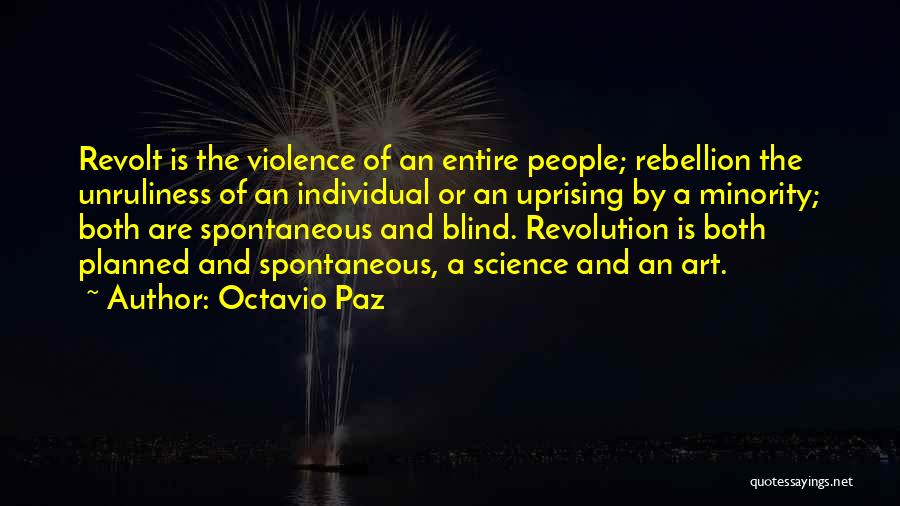 Octavio Paz Quotes: Revolt Is The Violence Of An Entire People; Rebellion The Unruliness Of An Individual Or An Uprising By A Minority;