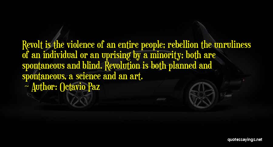 Octavio Paz Quotes: Revolt Is The Violence Of An Entire People; Rebellion The Unruliness Of An Individual Or An Uprising By A Minority;