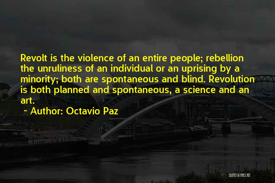 Octavio Paz Quotes: Revolt Is The Violence Of An Entire People; Rebellion The Unruliness Of An Individual Or An Uprising By A Minority;