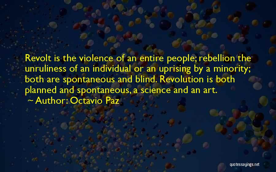 Octavio Paz Quotes: Revolt Is The Violence Of An Entire People; Rebellion The Unruliness Of An Individual Or An Uprising By A Minority;
