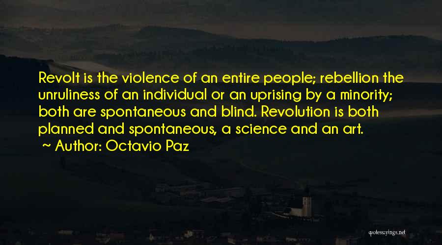 Octavio Paz Quotes: Revolt Is The Violence Of An Entire People; Rebellion The Unruliness Of An Individual Or An Uprising By A Minority;