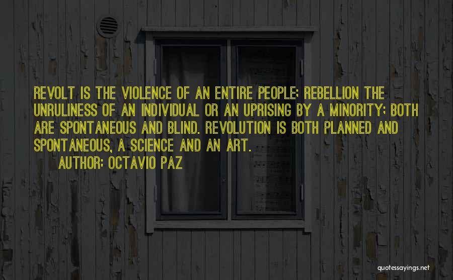 Octavio Paz Quotes: Revolt Is The Violence Of An Entire People; Rebellion The Unruliness Of An Individual Or An Uprising By A Minority;