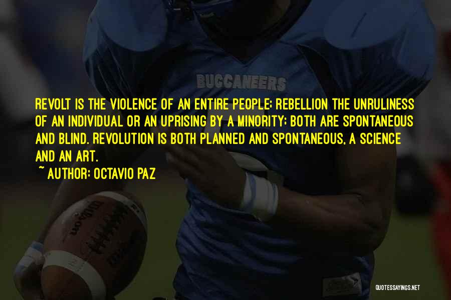 Octavio Paz Quotes: Revolt Is The Violence Of An Entire People; Rebellion The Unruliness Of An Individual Or An Uprising By A Minority;