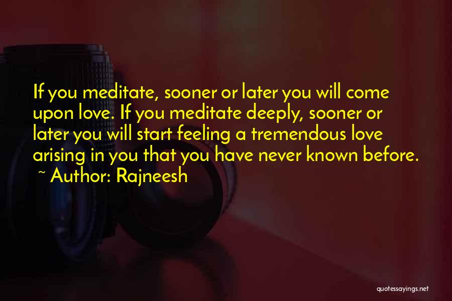Rajneesh Quotes: If You Meditate, Sooner Or Later You Will Come Upon Love. If You Meditate Deeply, Sooner Or Later You Will