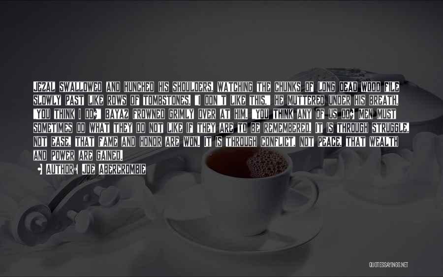 Joe Abercrombie Quotes: Jezal Swallowed And Hunched His Shoulders, Watching The Chunks Of Long Dead Wood File Slowly Past Like Rows Of Tombstones.