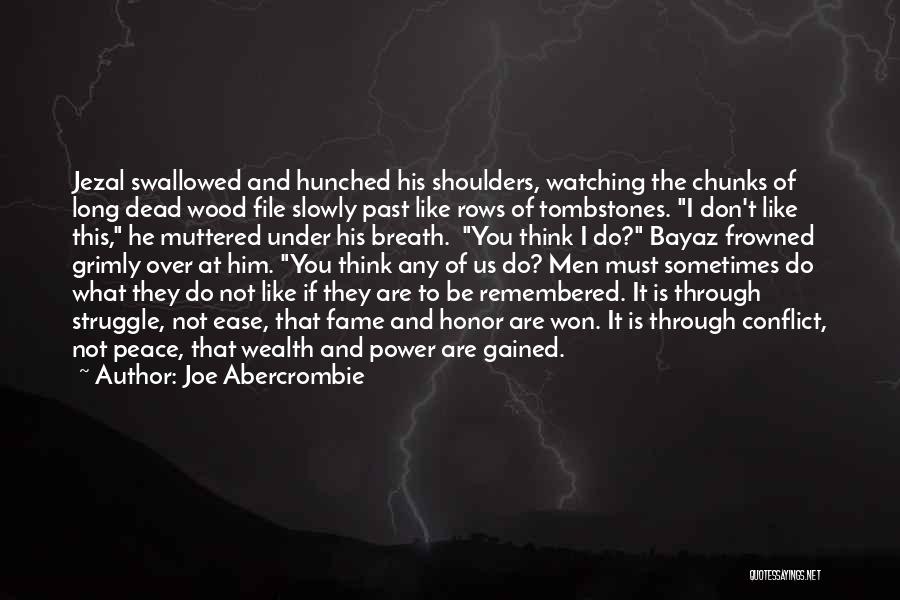 Joe Abercrombie Quotes: Jezal Swallowed And Hunched His Shoulders, Watching The Chunks Of Long Dead Wood File Slowly Past Like Rows Of Tombstones.