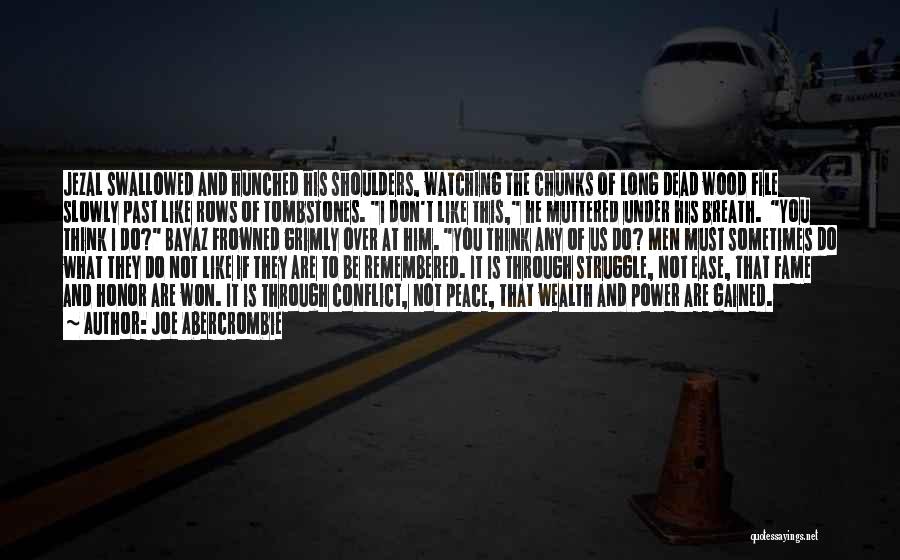 Joe Abercrombie Quotes: Jezal Swallowed And Hunched His Shoulders, Watching The Chunks Of Long Dead Wood File Slowly Past Like Rows Of Tombstones.