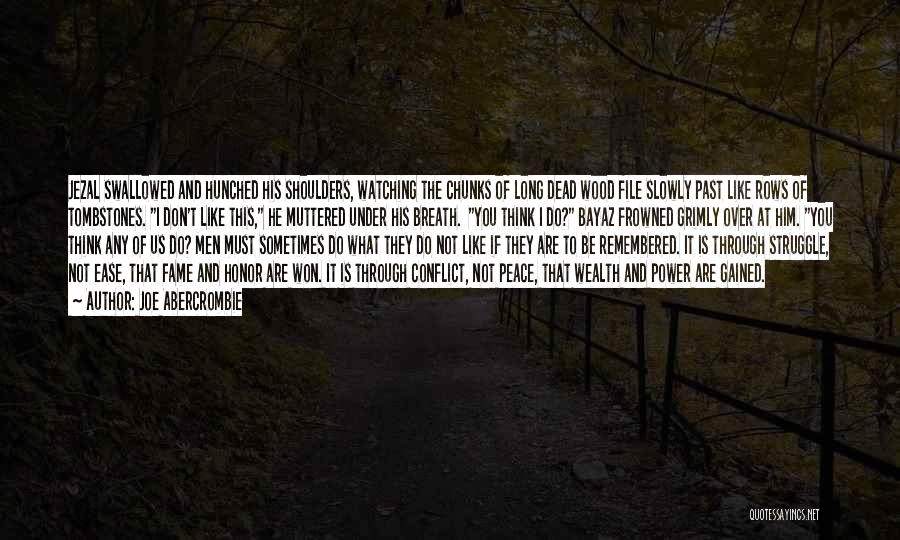 Joe Abercrombie Quotes: Jezal Swallowed And Hunched His Shoulders, Watching The Chunks Of Long Dead Wood File Slowly Past Like Rows Of Tombstones.