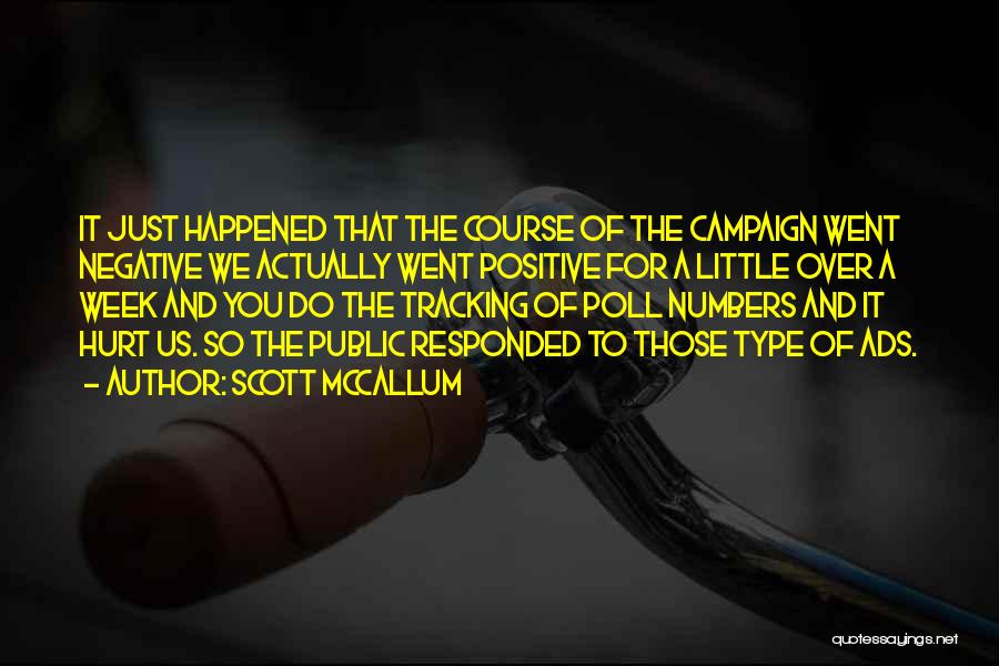 Scott McCallum Quotes: It Just Happened That The Course Of The Campaign Went Negative We Actually Went Positive For A Little Over A