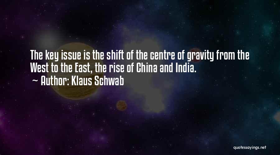 Klaus Schwab Quotes: The Key Issue Is The Shift Of The Centre Of Gravity From The West To The East, The Rise Of